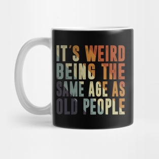 It's Weird Being The Same Age As Old People Retro Sarcastic Mug